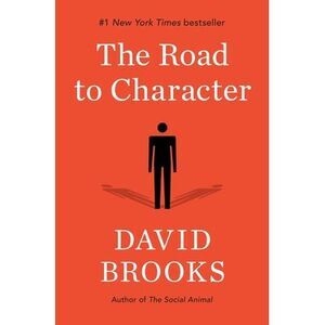 The Road to Character -- David Brooks